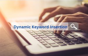 How to Use a Dynamic Keyword Insertion? - A Complete Guide